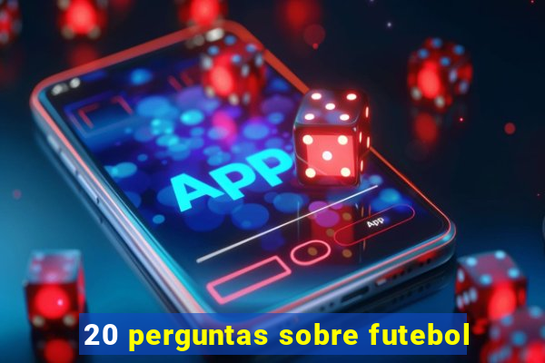 20 perguntas sobre futebol